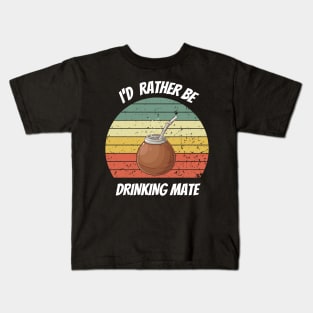 I'D RATHER BE DRINKING MATE Kids T-Shirt